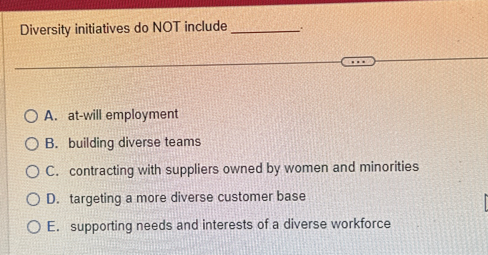  Diversity initiatives do NOT include q, q, A. at-will employment B.