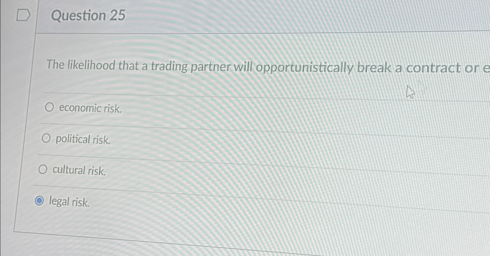  Question 25 The likelihood that a trading partner will opportunistically break