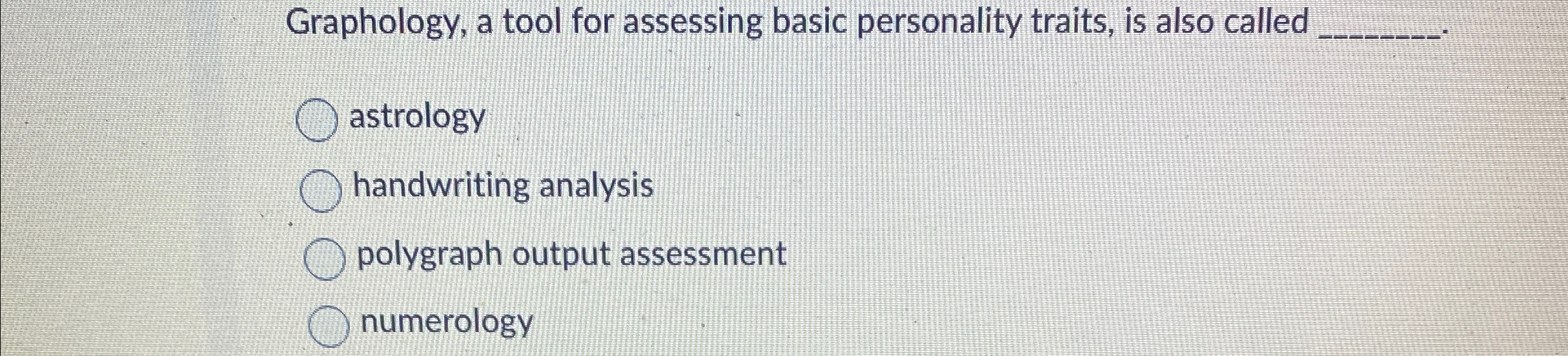  Graphology, a tool for assessing basic personality traits, is also called