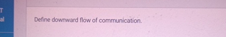  Define downward flow of communication. 