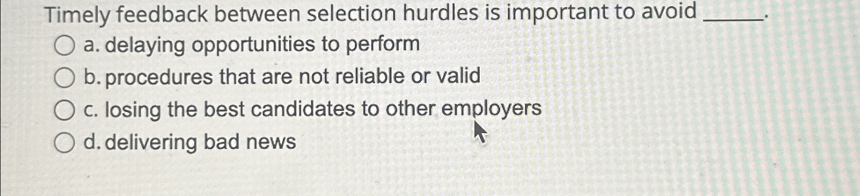  Timely feedback between selection hurdles is important to avoid a. delaying