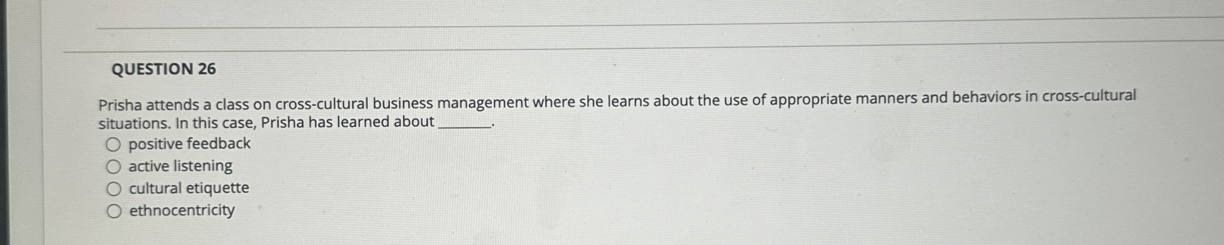  QUESTION 26 Prisha attends a class on cross-cultural business management where
