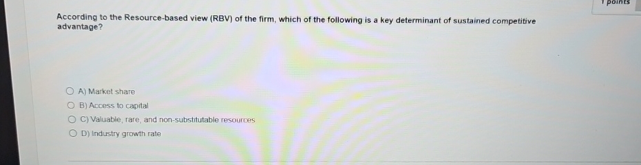  According to the Resource-based view (RBV) of the firm, which of