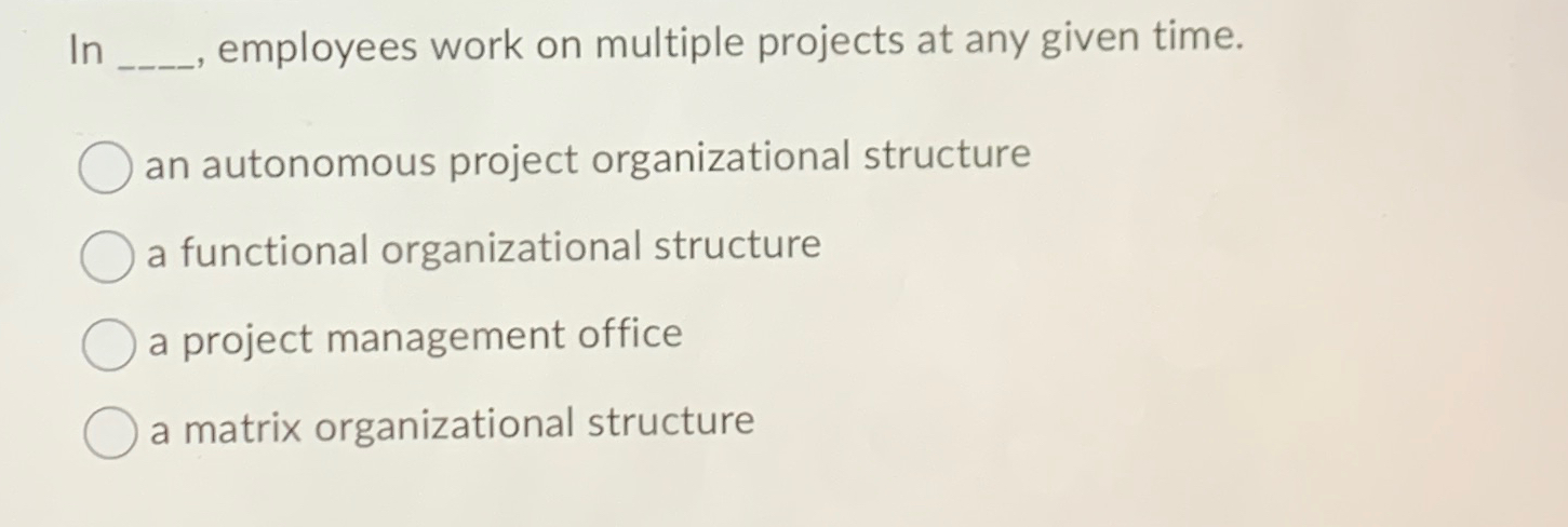  In employees work on multiple projects at any given time. an