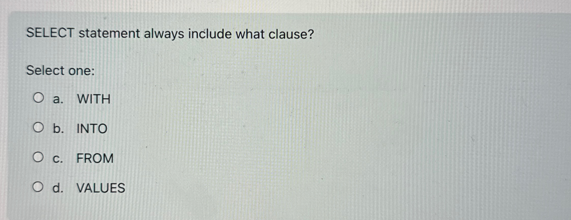  SELECT statement always include what clause? Select one: a. WITH b.