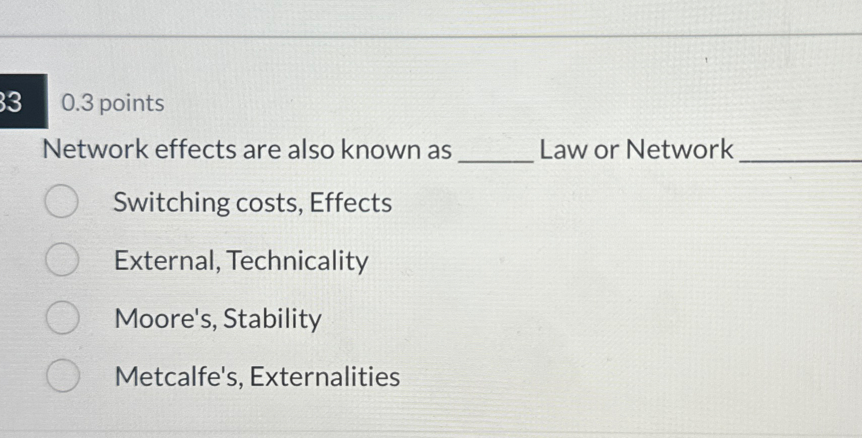  0.3 points Network effects are also known as Law or Network