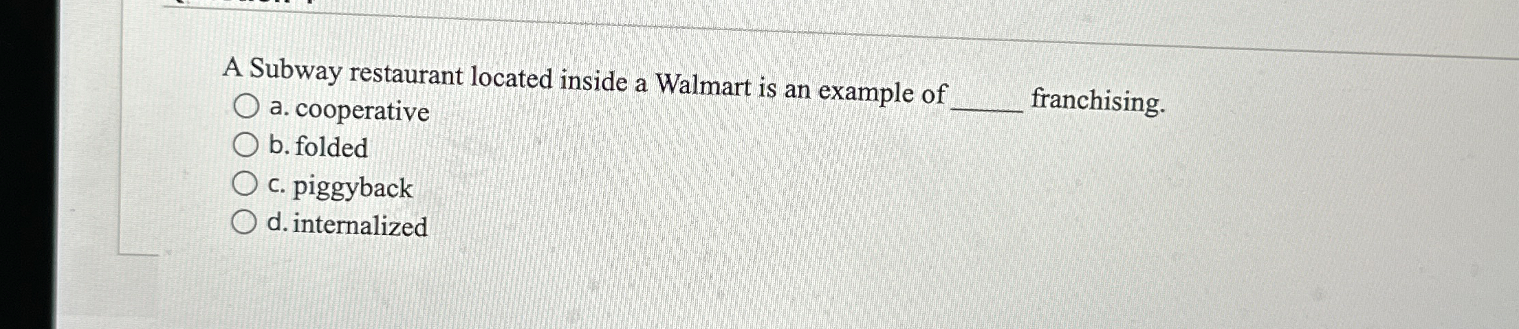  A Subway restaurant located inside a Walmart is an example of