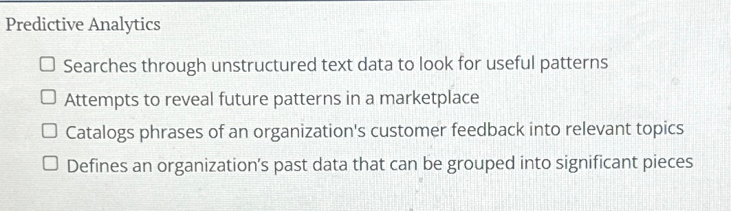  Predictive Analytics Searches through unstructured text data to look for useful
