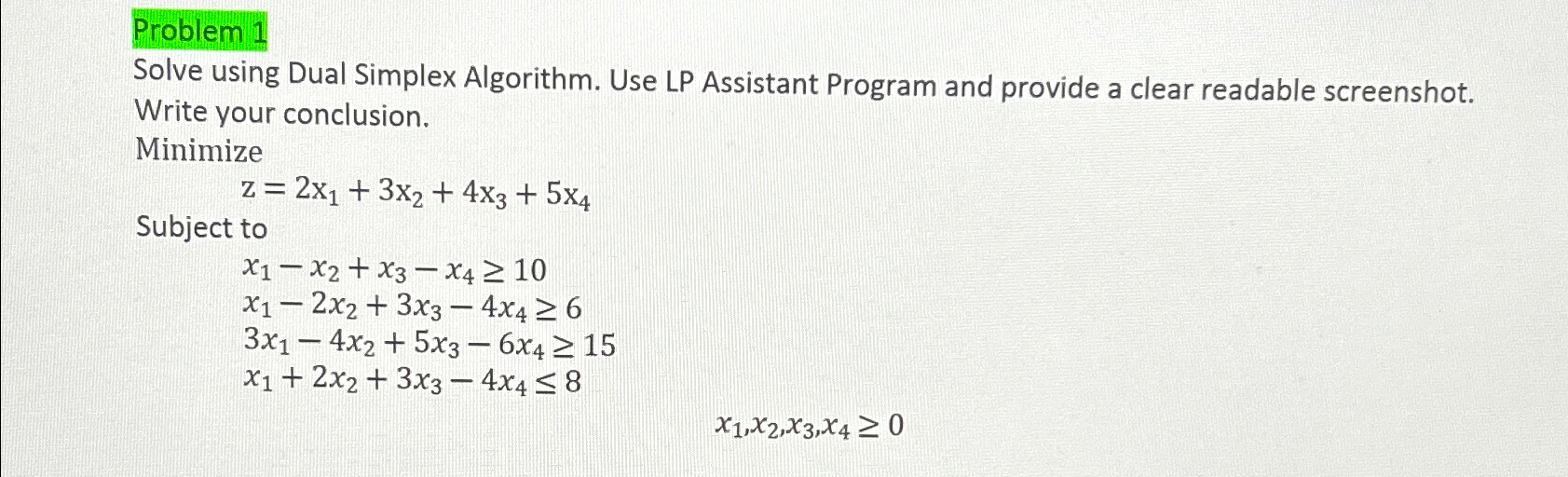  Problem 1 Solve using Dual Simplex Algorithm. Use LP Assistant Program