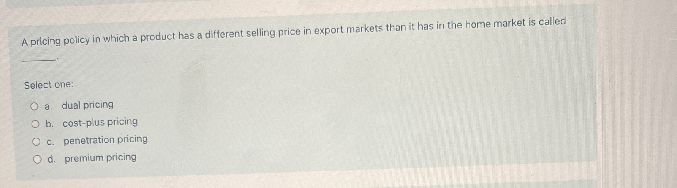  A pricing policy in which a product has a different selling