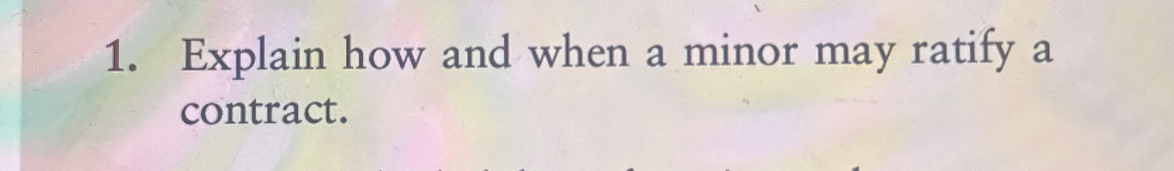  Explain how and when a minor may ratify a contract. 