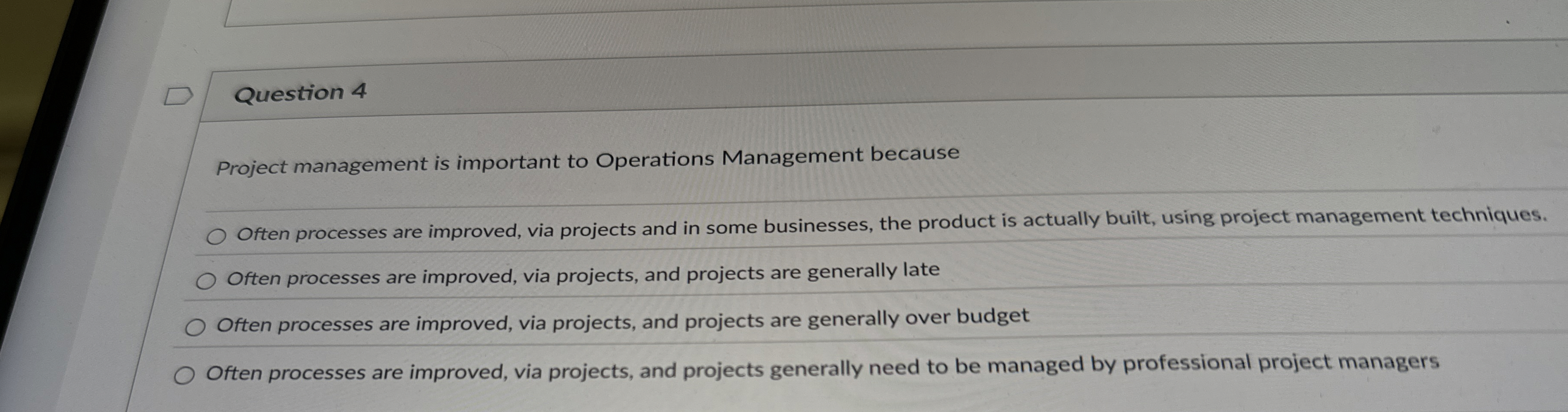  Question 4 Project management is important to Operations Management because Often