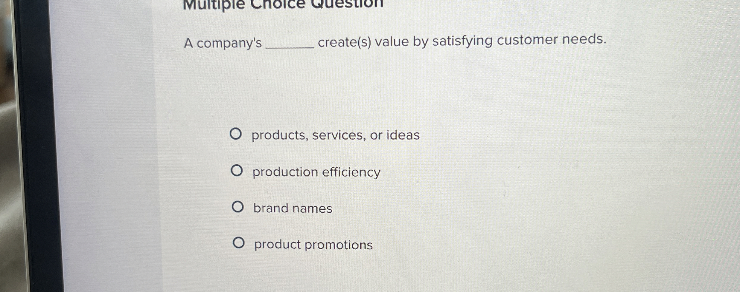  A compan's q, create(s) value by satisfying customer needs. products, services,