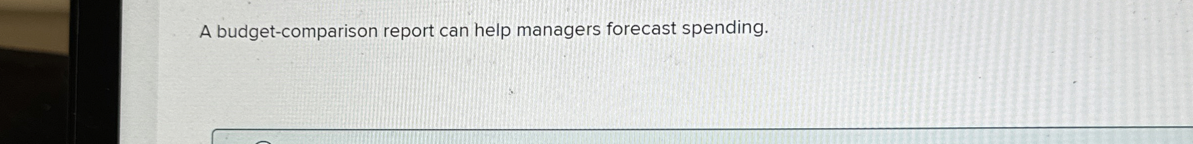  A budget-comparison report can help managers forecast spending. 
