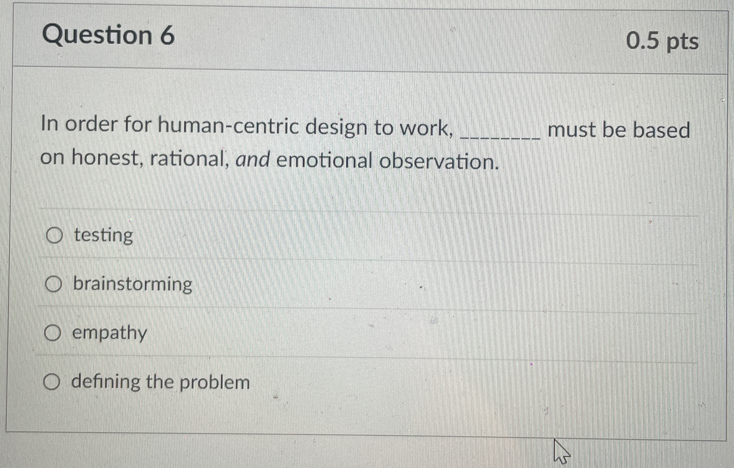  Question 6 In order for human-centric design to work, must be