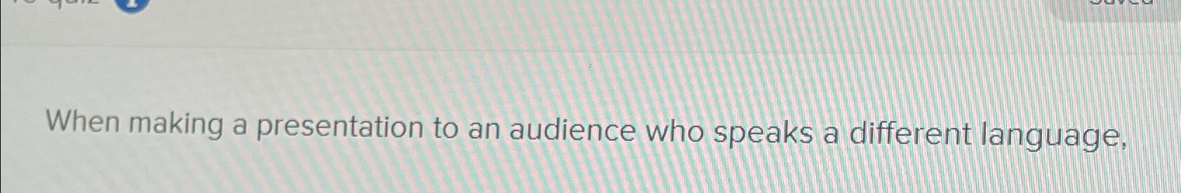  When making a presentation to an audience who speaks a different