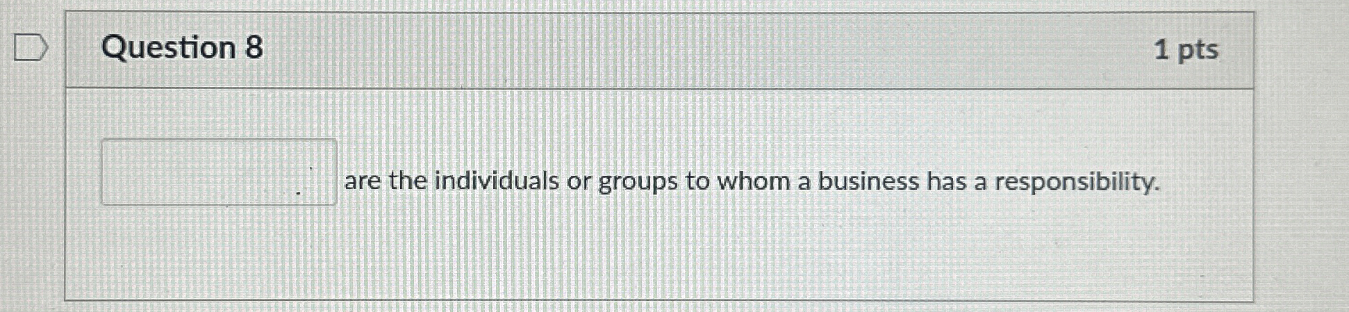  Question 8 1 pts are the individuals or groups to whom