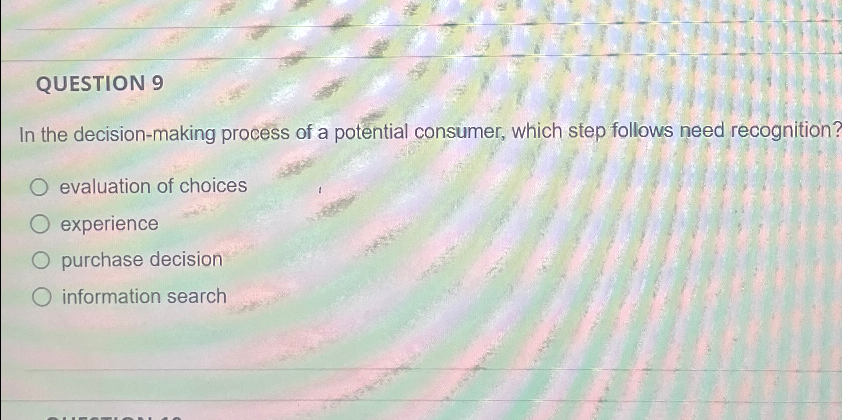  QUESTION 9 In the decision-making process of a potential consumer, which