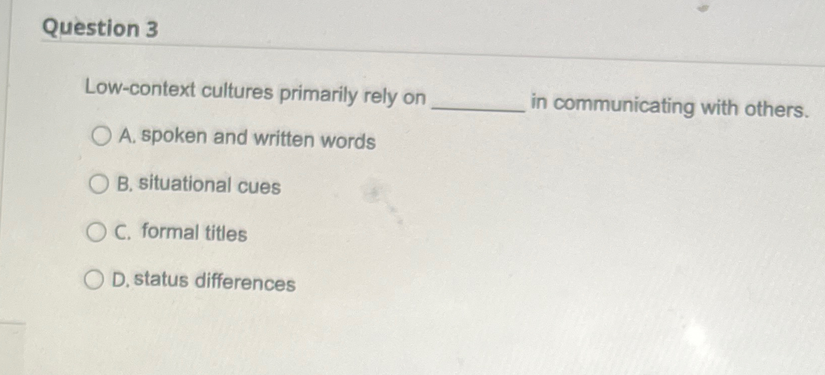  Question 3 Low-context cultures primarily rely on in communicating with others.