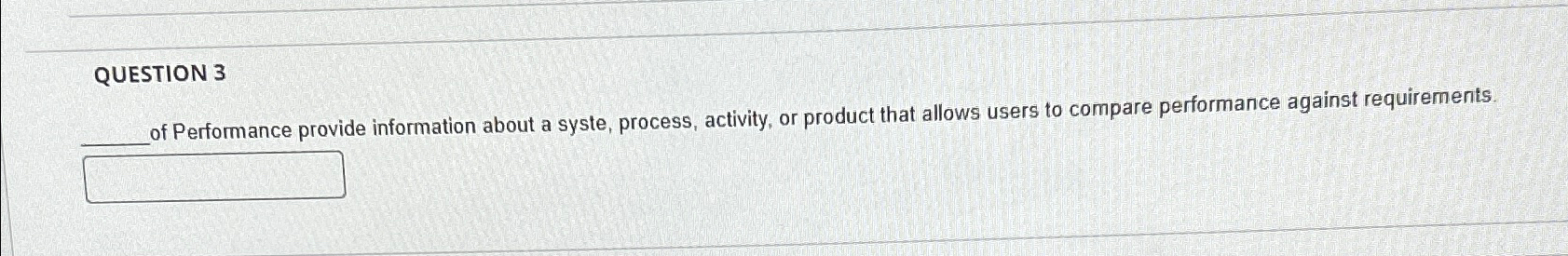  QUESTION 3 of Performance provide information about a system, process, activity,