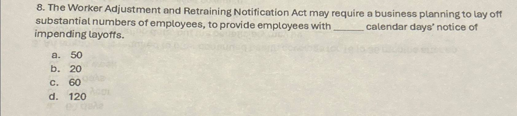  The Worker Adjustment and Retraining Notification Act may require a business