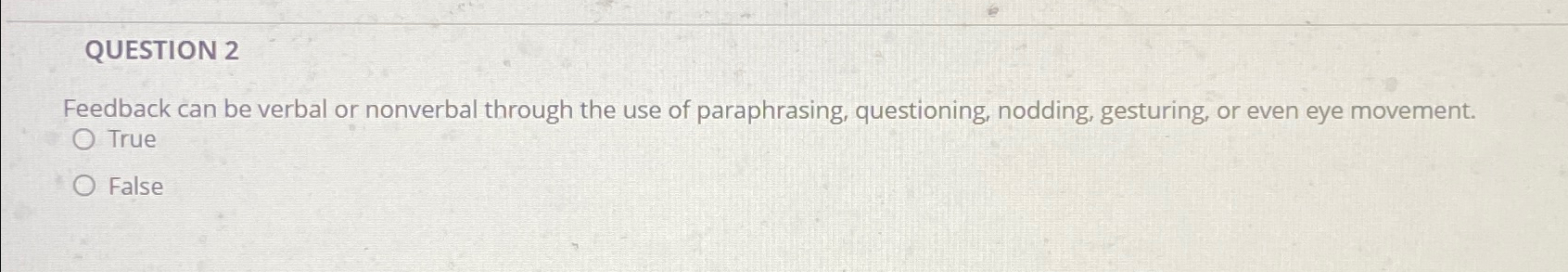  QUESTION 2 Feedback can be verbal or nonverbal through the use