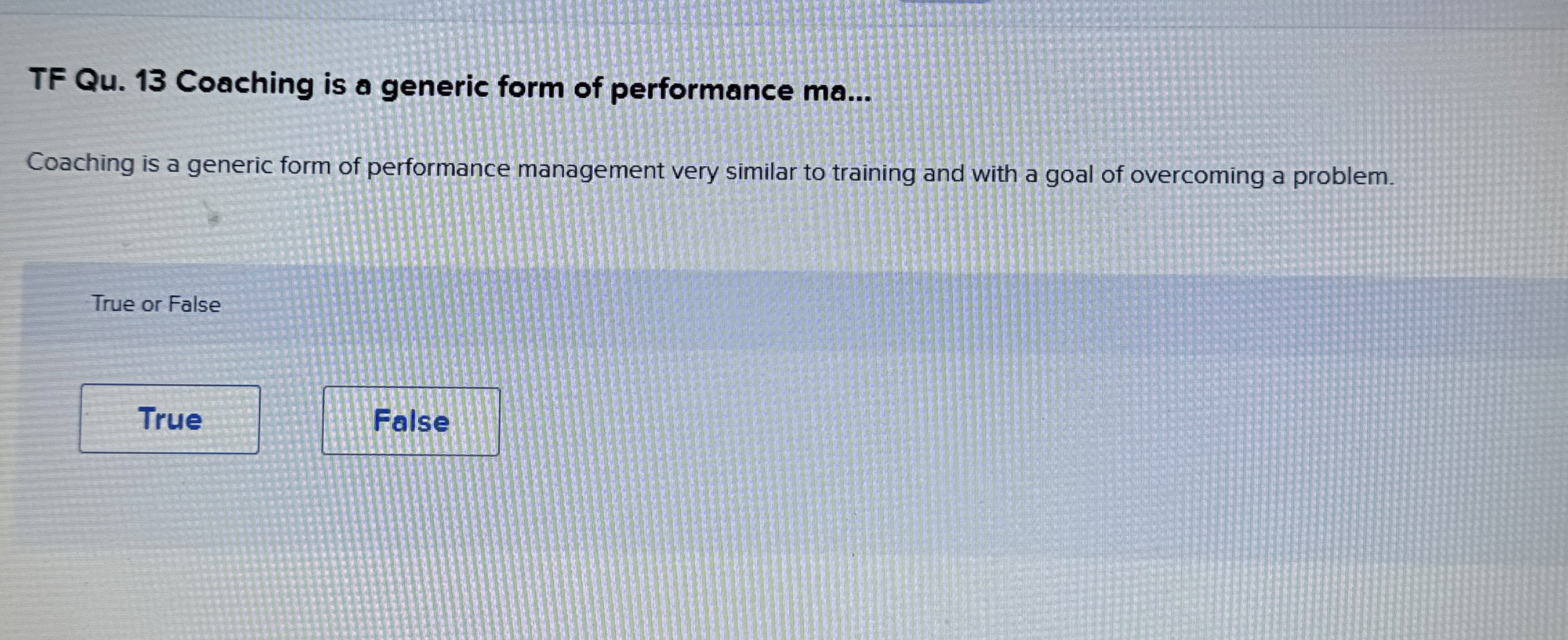  TF Qu.13 Coaching is a generic form of performance ma... Coaching