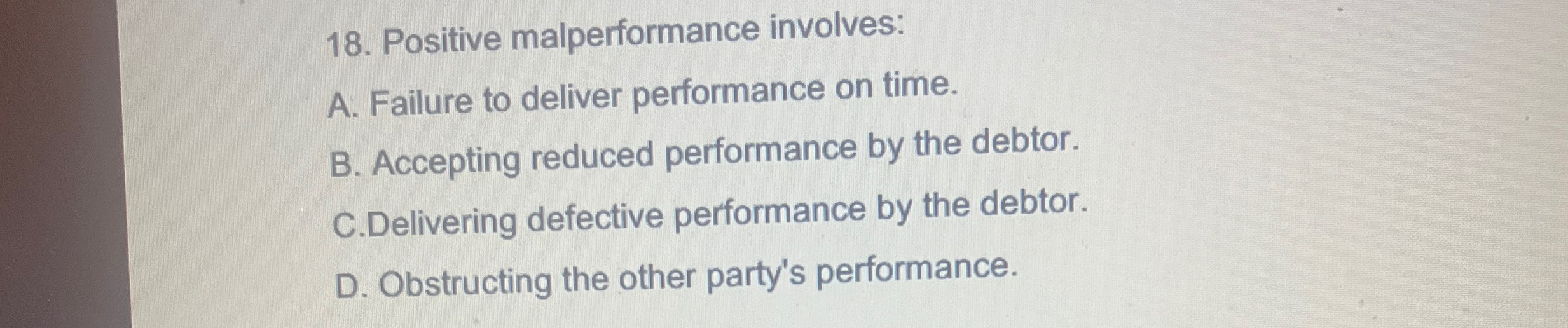  Positive malperformance involves: A. Failure to deliver performance on time. B.