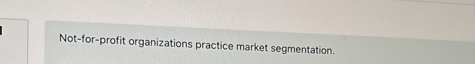  Not-for-profit organizations practice market segmentation. 