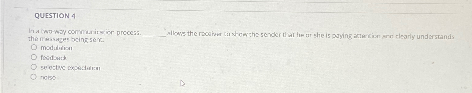  QUESTION 4 In a two-way communication process, the messages being sent.