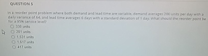  QUESTION 5 In a reorder point problem where both demand and