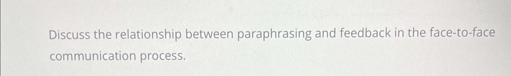  Discuss the relationship between paraphrasing and feedback in the face-to-face communication