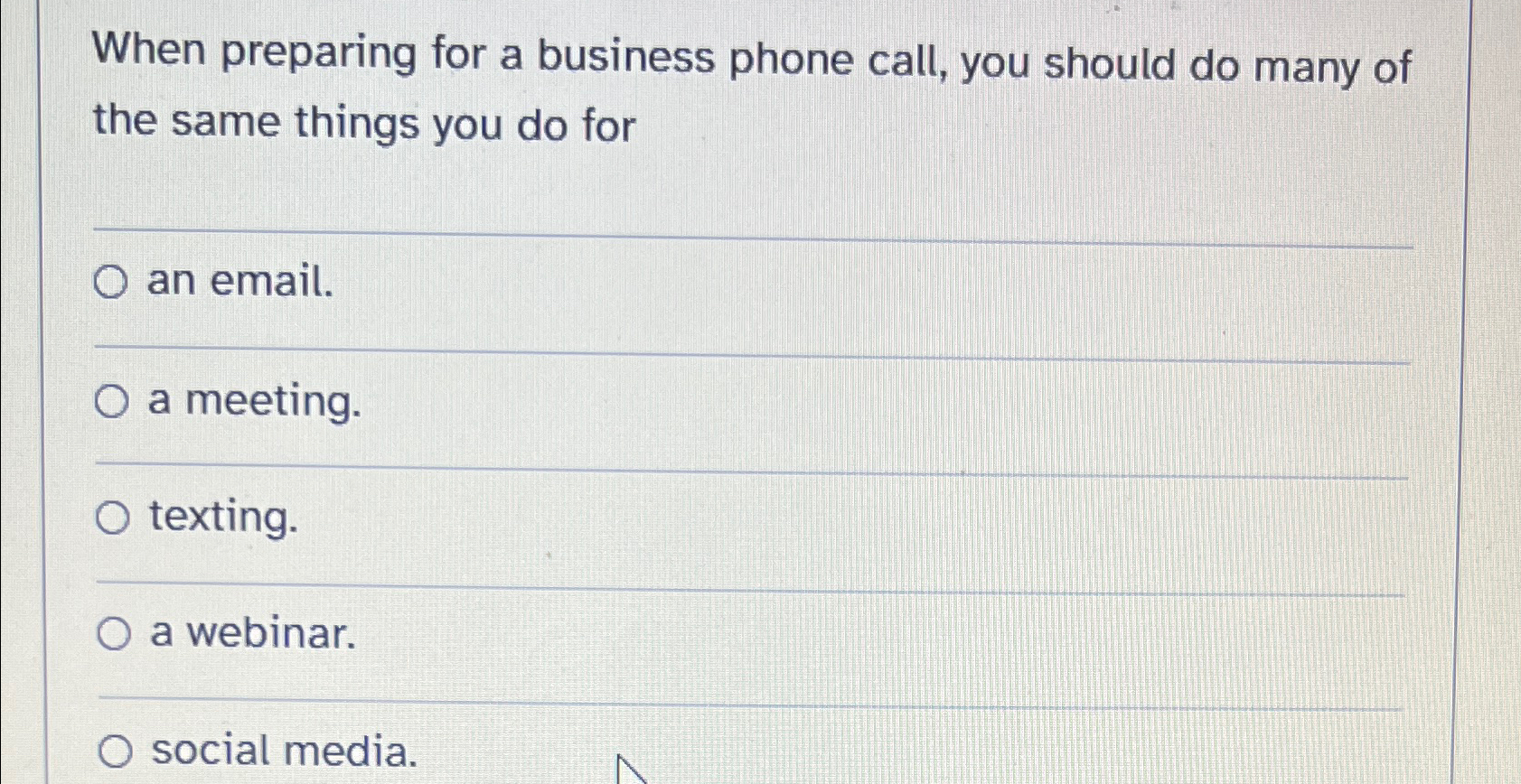 When preparing for a business phone call, you should do many