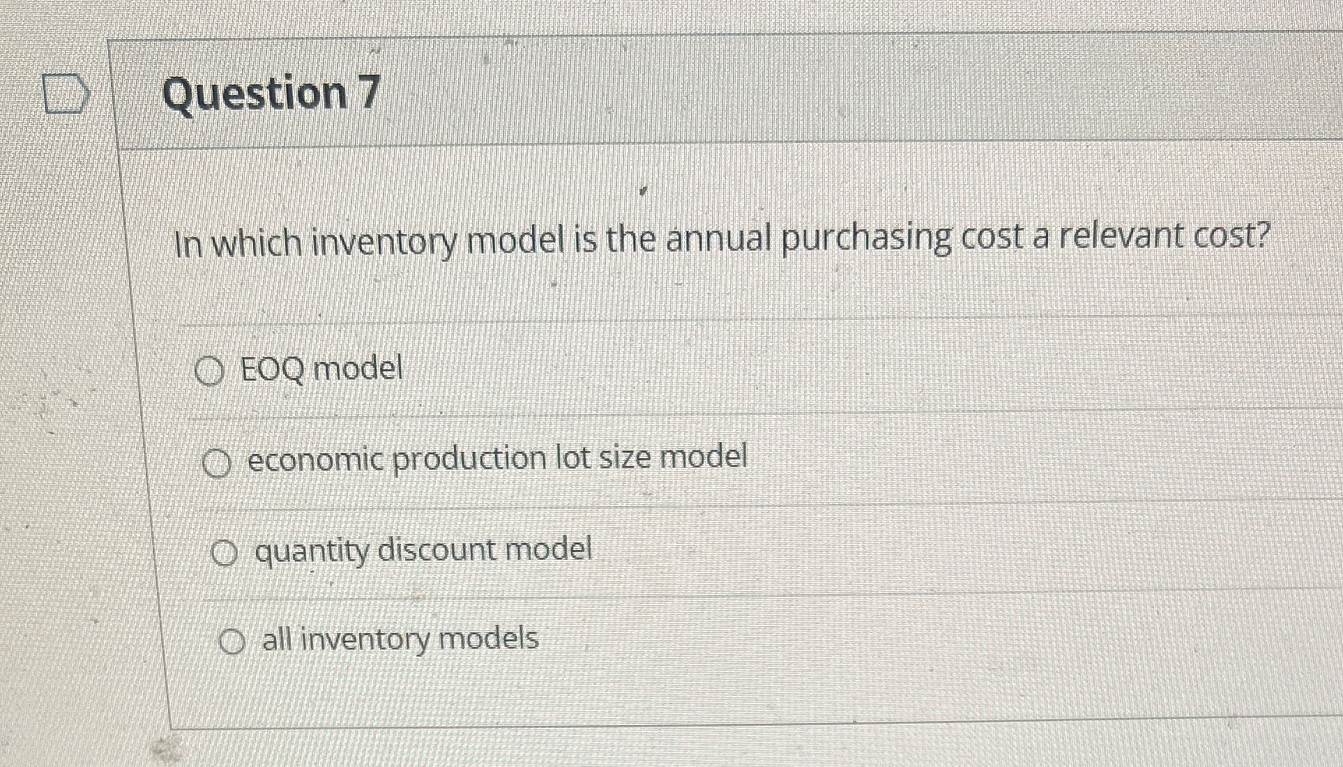  Question 7 In which inventory model is the annual purchasing cost