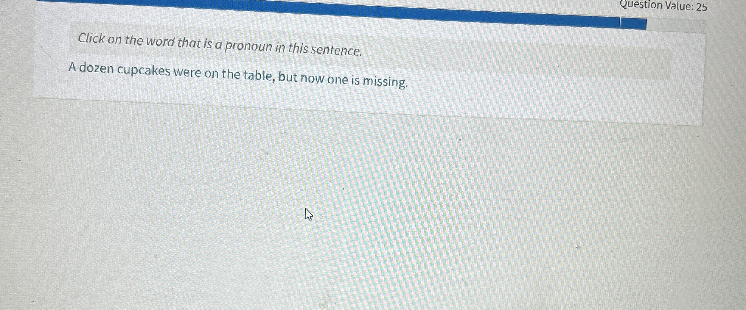 Question Value: 25 Click on the word that is a pronoun
