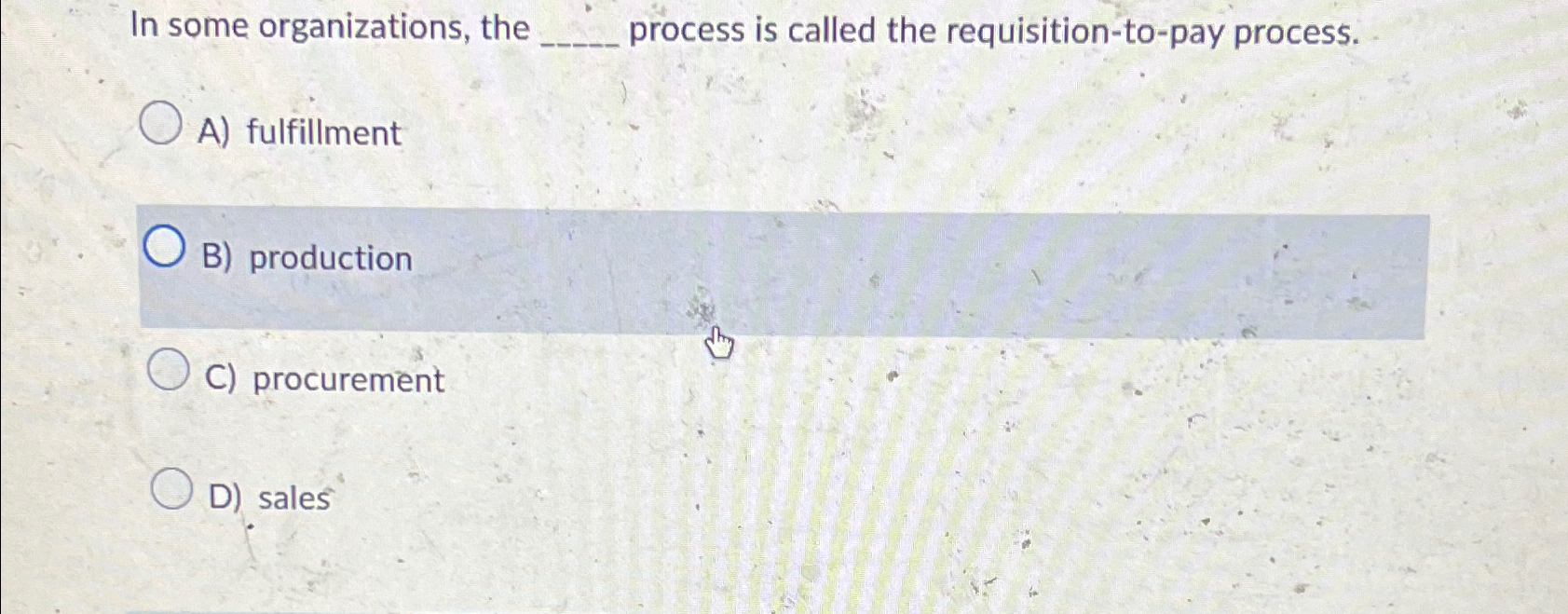  In some organizations, the process is called the requisition-to-pay process. A)