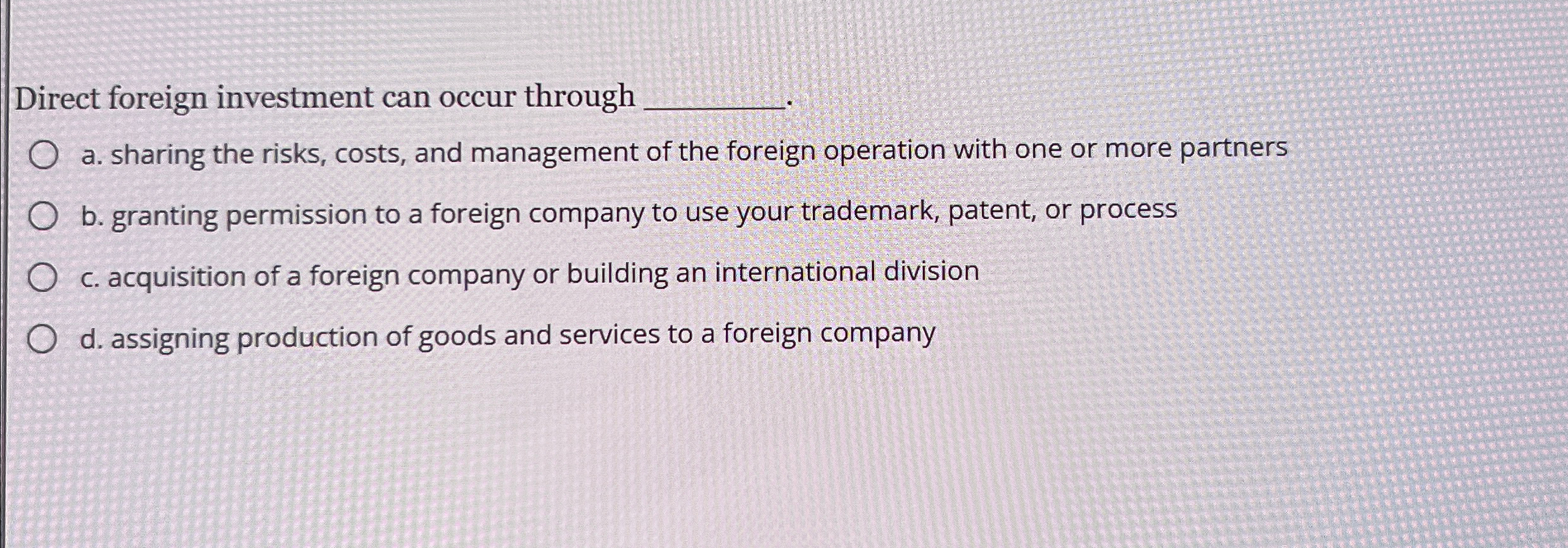  Direct foreign investment can occur through q, a. sharing the risks,