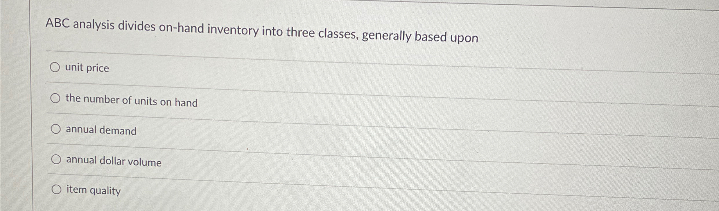  ABC analysis divides on-hand inventory into three classes, generally based upon