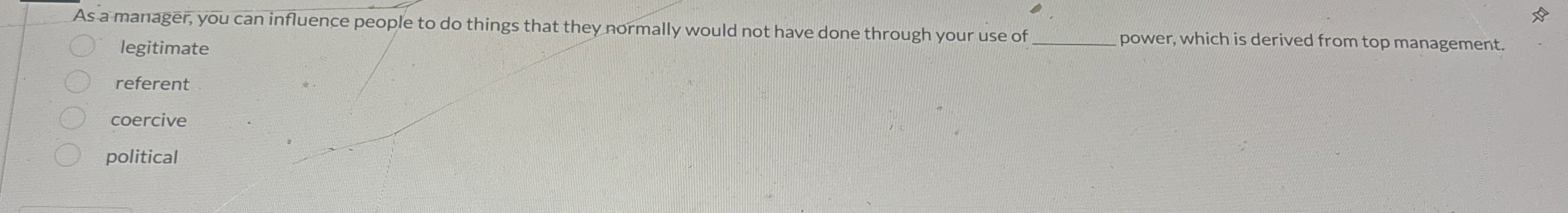  As a manager, you can influence people to do things that