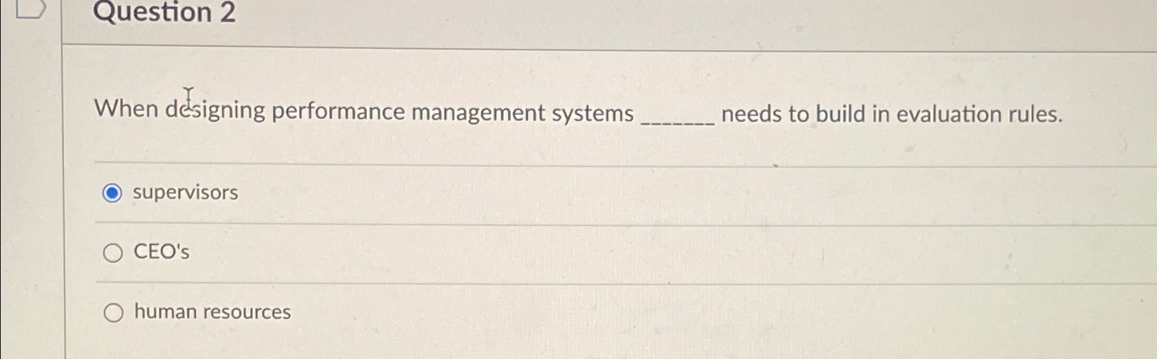  Question 2 When designing performance management systems needs to build in