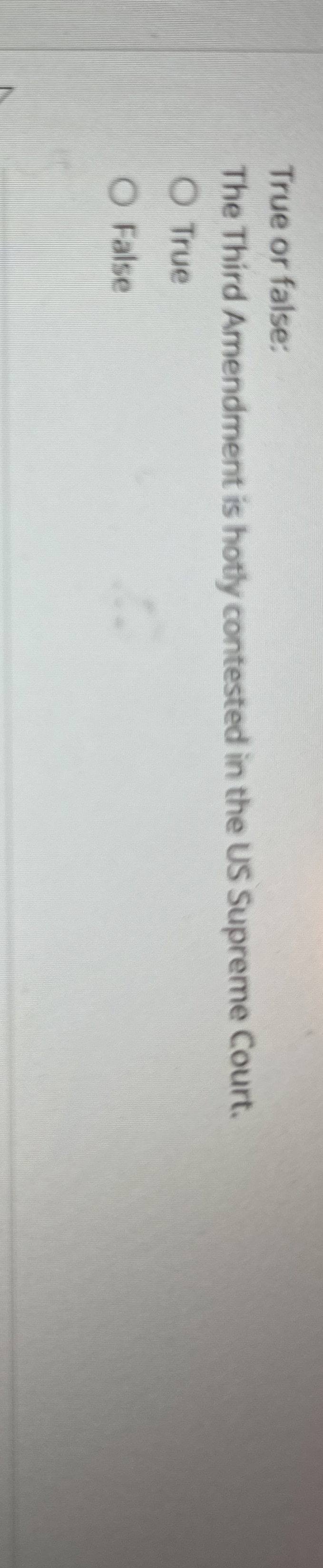  True or false: The Third Amendment is hotly contested in the
