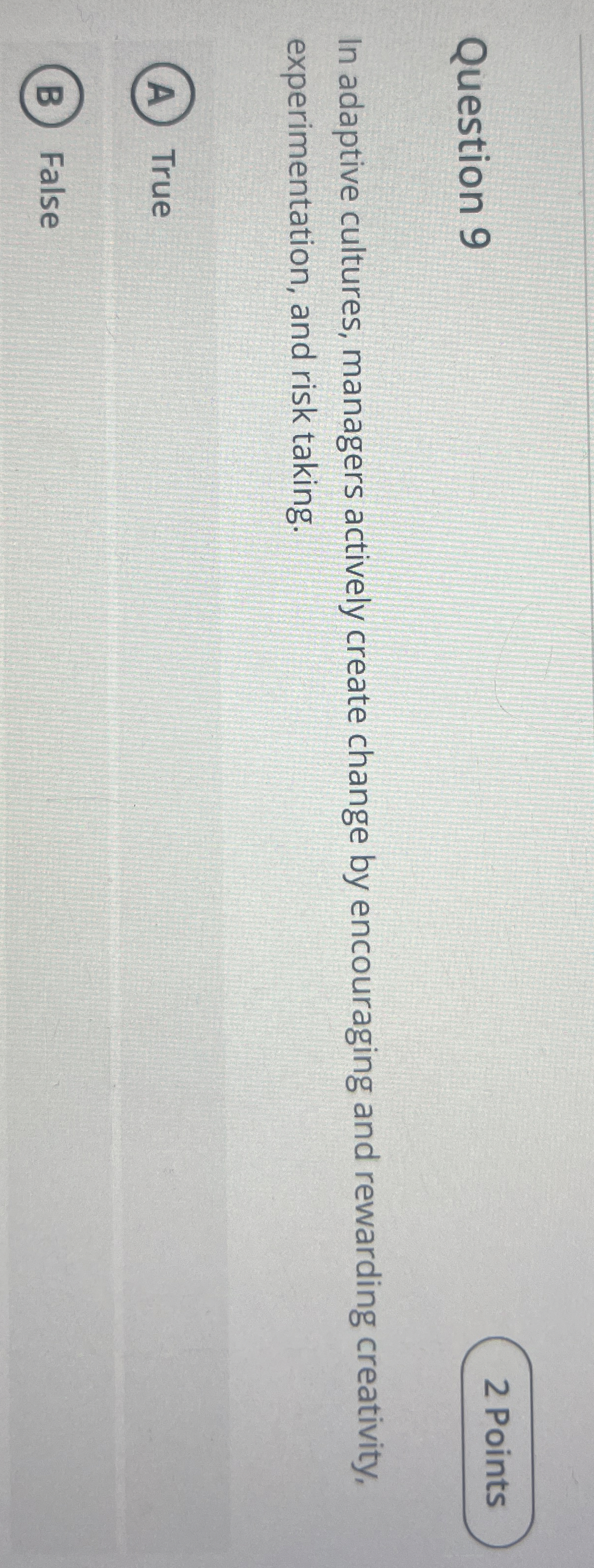  Question 9 In adaptive cultures, managers actively create change by encouraging
