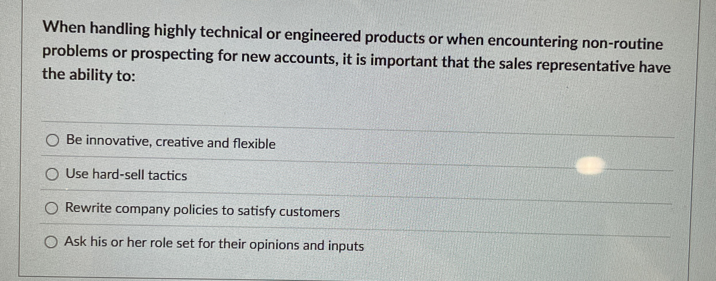  When handling highly technical or engineered products or when encountering non-routine