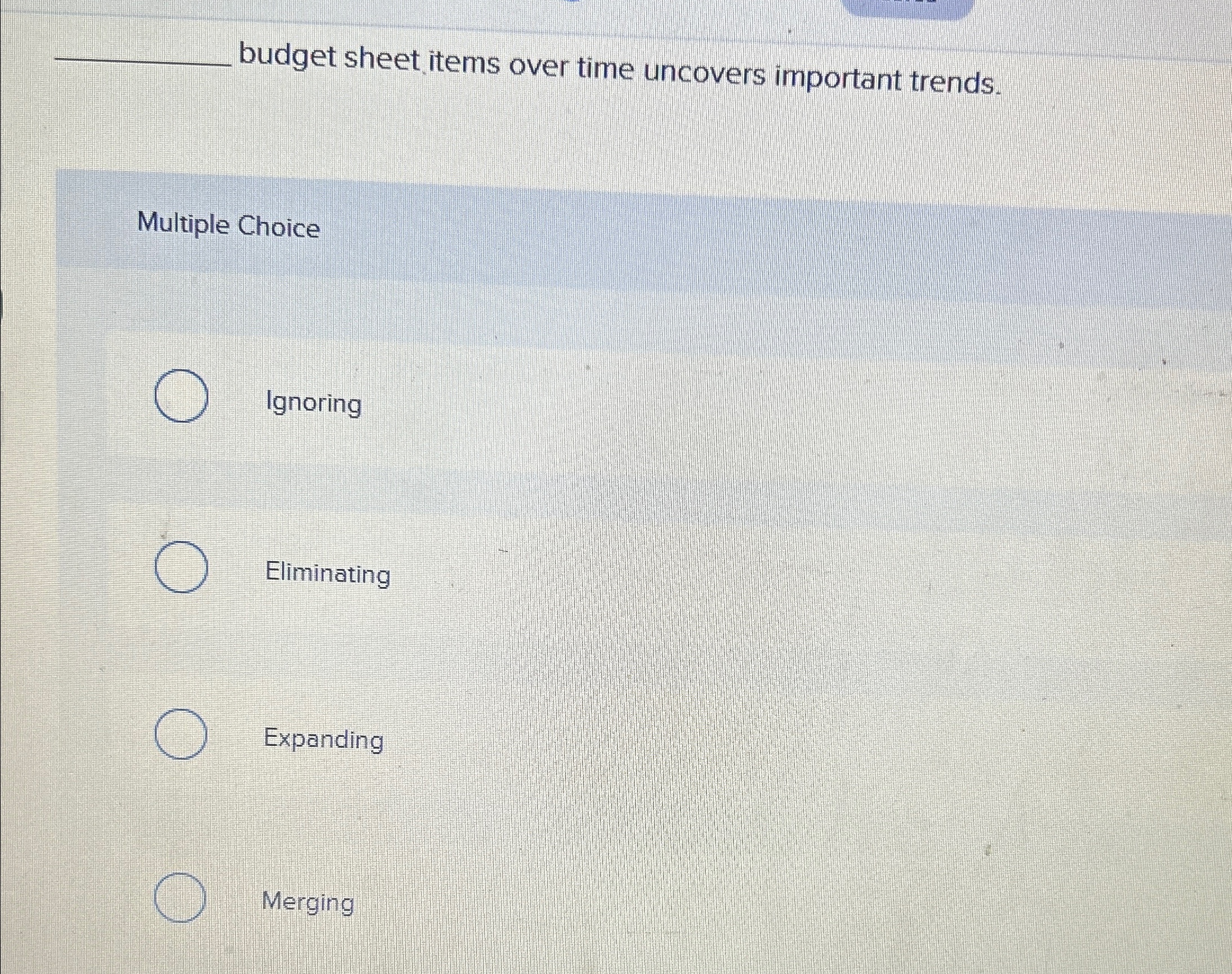  q, budget sheet items over time uncovers important trends. Multiple Choice