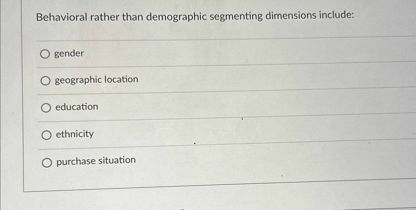  Behavioral rather than demographic segmenting dimensions include: gender geographic location education