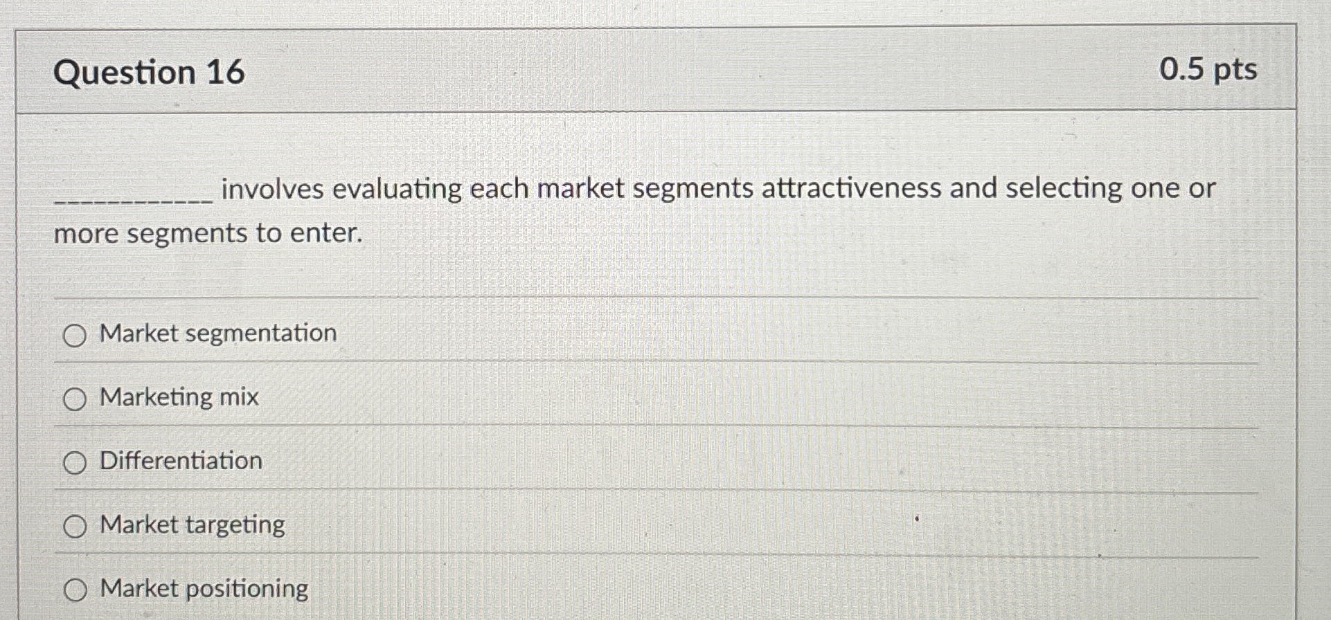  Question 16 involves evaluating each market segments attractiveness and selecting one