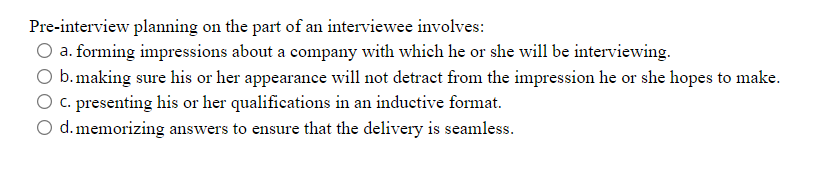  Pre-interview planning on the part of an interviewee involves: a. forming