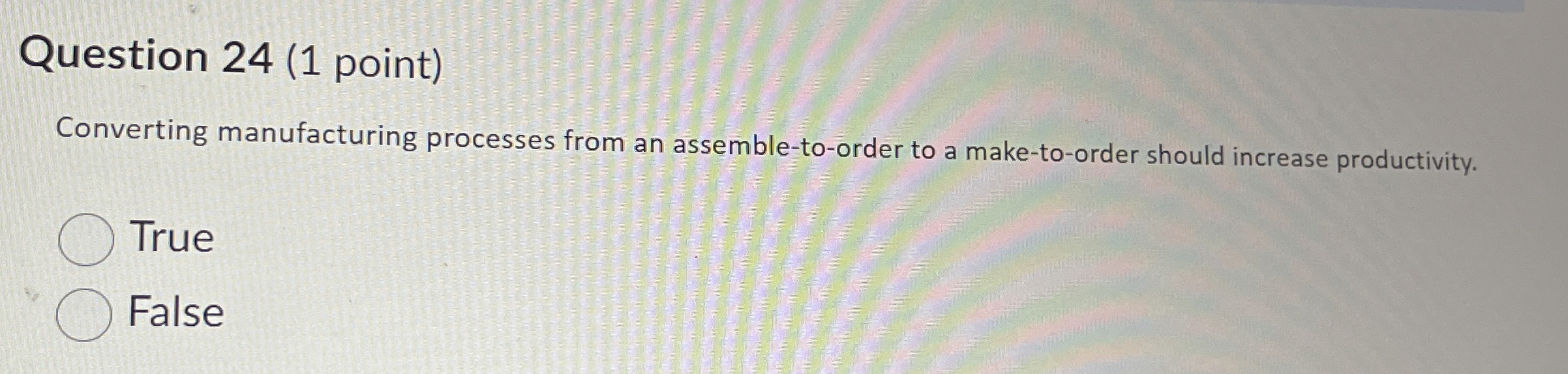  Question 24(1 point) Converting manufacturing processes from an assemble-to-order to a