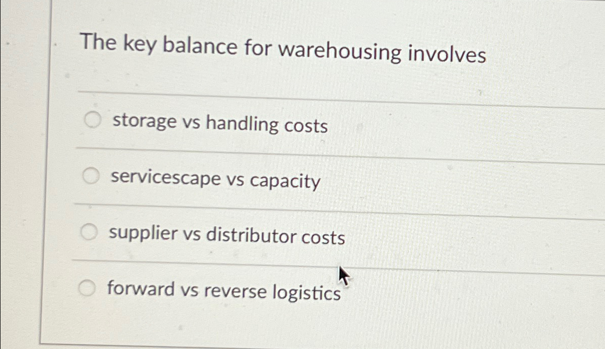  The key balance for warehousing involves storage vs handling costs servicescape