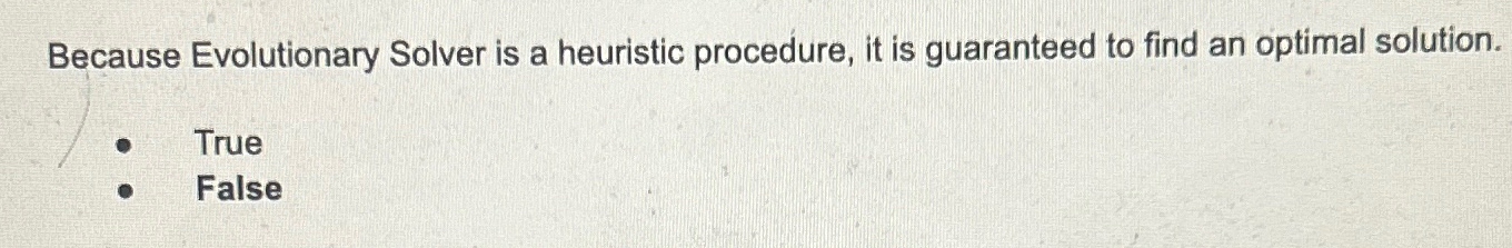  Because Evolutionary Solver is a heuristic procedure, it is guaranteed to